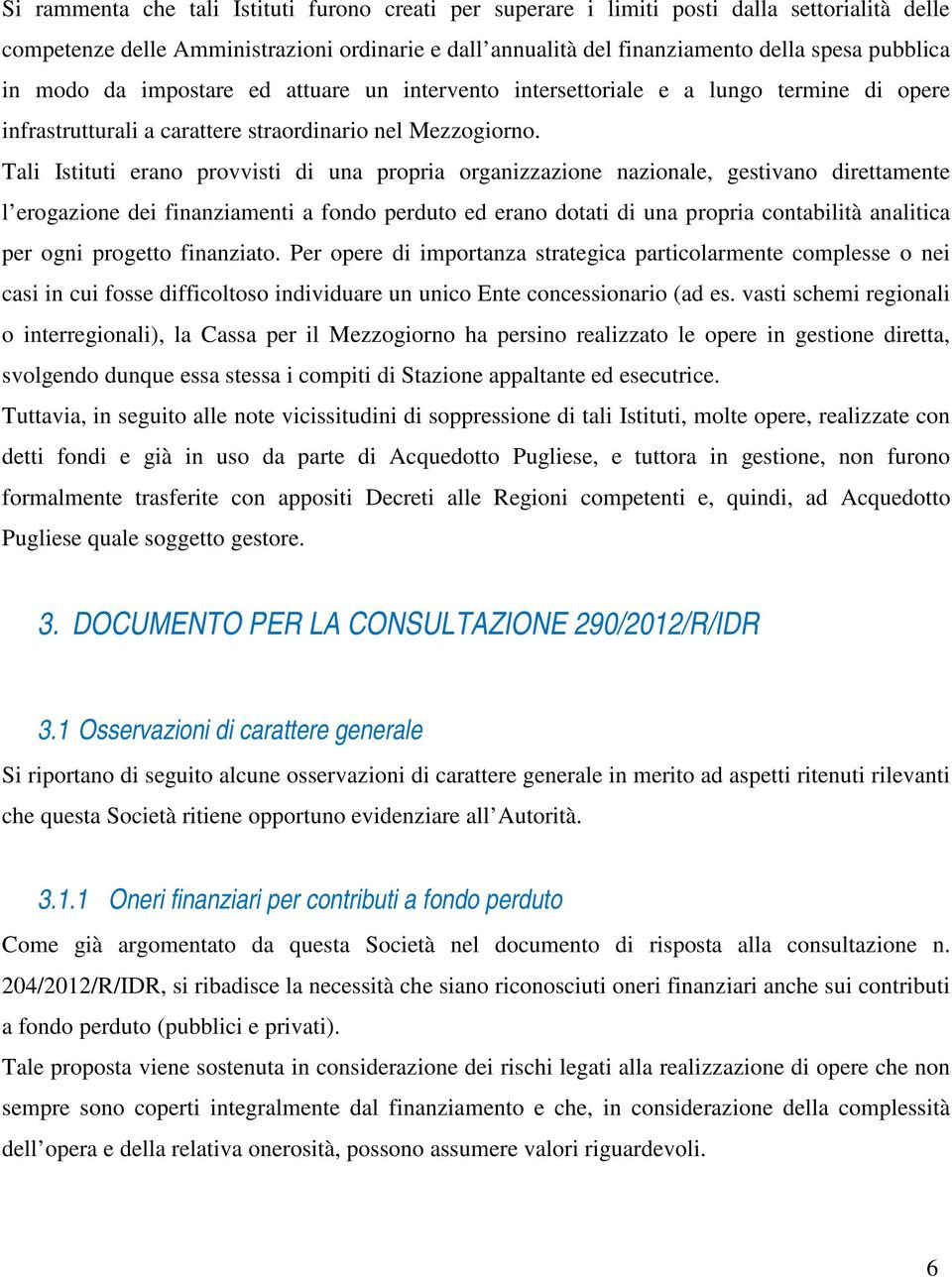 Tali Istituti erano provvisti di una propria organizzazione nazionale, gestivano direttamente l erogazione dei finanziamenti a fondo perduto ed erano dotati di una propria contabilità analitica per