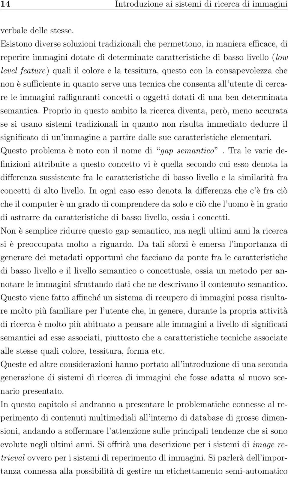 tessitura, questo con la consapevolezza che non è sufficiente in quanto serve una tecnica che consenta all utente di cercare le immagini raffiguranti concetti o oggetti dotati di una ben determinata