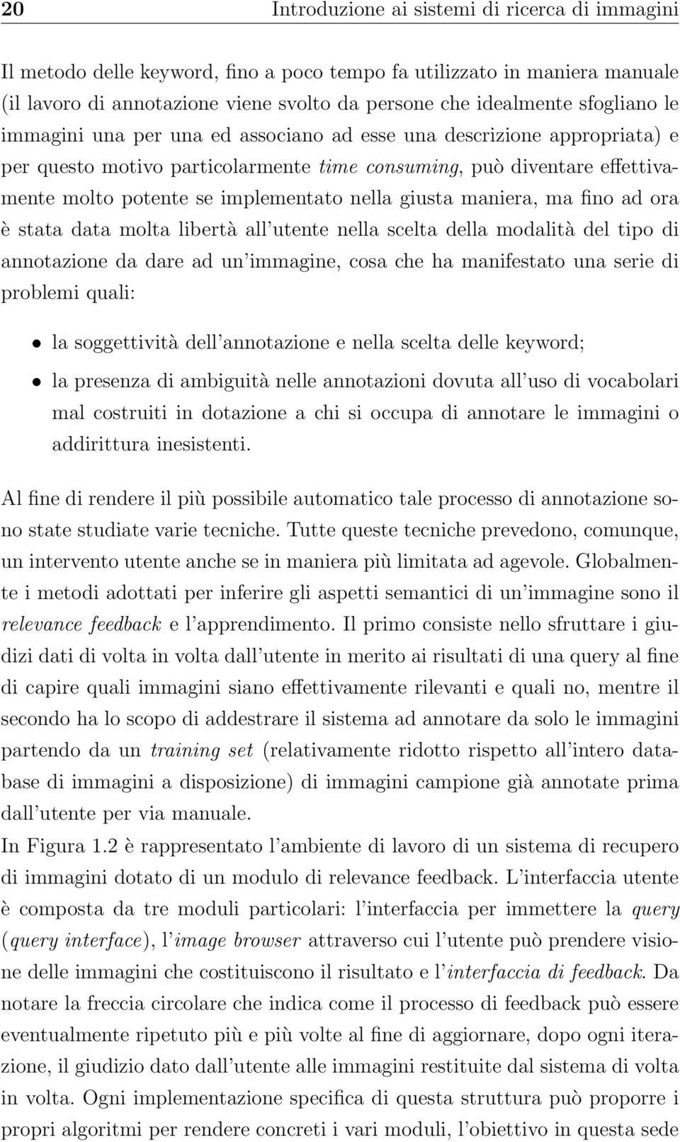 nella giusta maniera, ma fino ad ora è stata data molta libertà all utente nella scelta della modalità del tipo di annotazione da dare ad un immagine, cosa che ha manifestato una serie di problemi