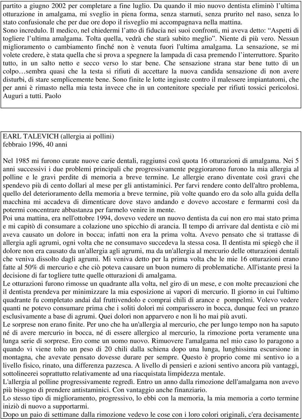 risveglio mi accompagnava nella mattina. Sono incredulo. Il medico, nel chiedermi l atto di fiducia nei suoi confronti, mi aveva detto: Aspetti di togliere l ultima amalgama.