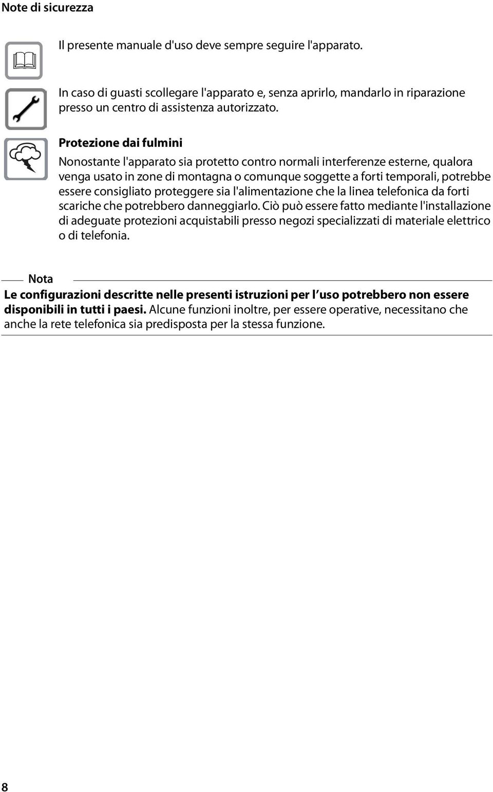 Protezione dai fulmini Nonostante l'apparato sia protetto contro normali interferenze esterne, qualora venga usato in zone di montagna o comunque soggette a forti temporali, potrebbe essere