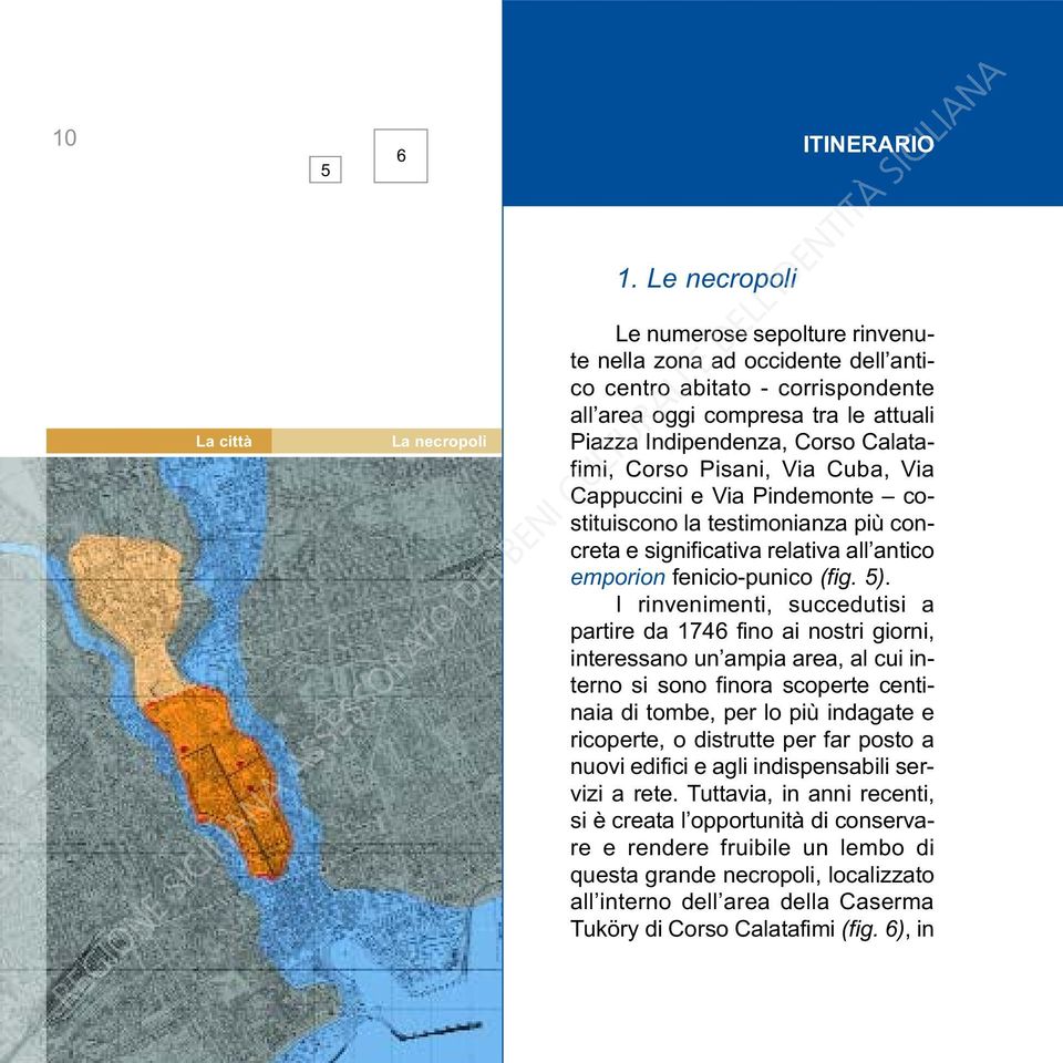 Pisani, Via Cuba, Via Cappuccini e Via Pindemonte costituiscono la testimonianza più concreta e significativa relativa all antico emporion fenicio-punico (fig. 5).