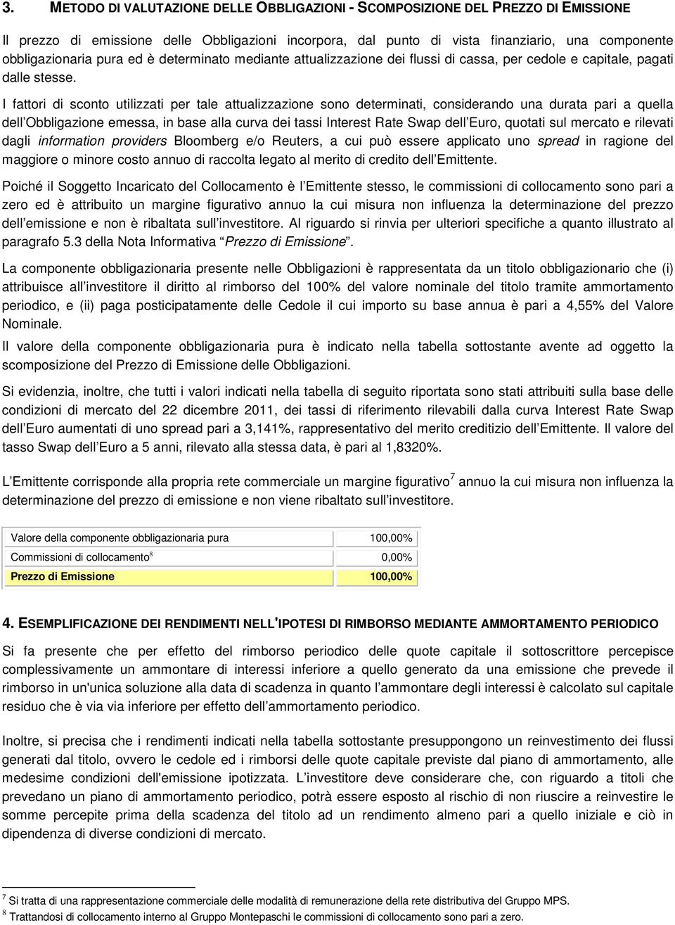 I fattori di sconto utilizzati per tale attualizzazione sono determinati, considerando una durata pari a quella dell Obbligazione emessa, in base alla curva dei tassi Interest Rate Swap dell Euro,