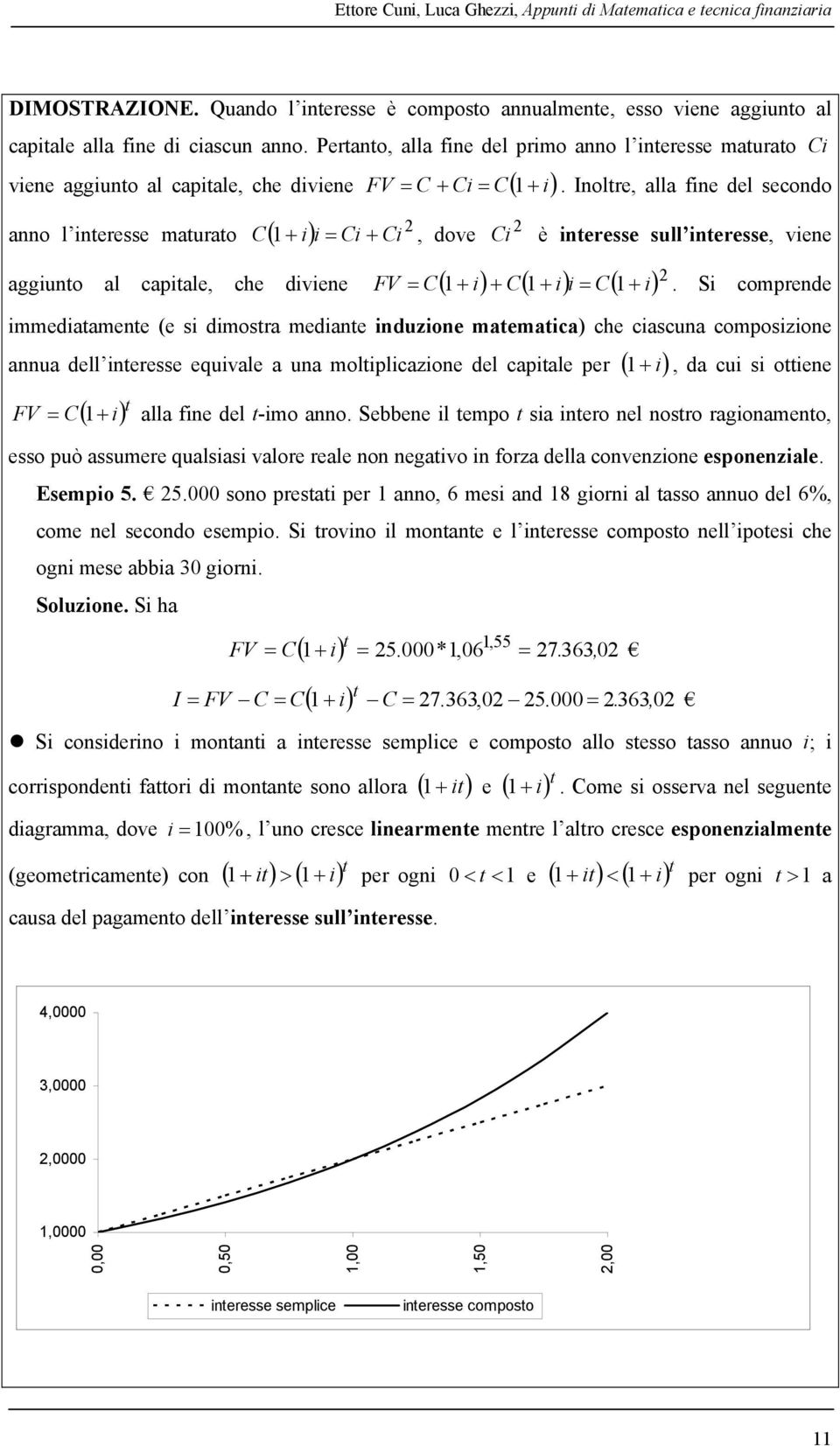 Inolre, alla fine del secondo C 1 i i Ci Ci 2 anno l ineresse maurao, dove 2 Ci è ineresse sull ineresse, viene aggiuno al capiale, che diviene FV C1 i C1 ii C1 i 2.