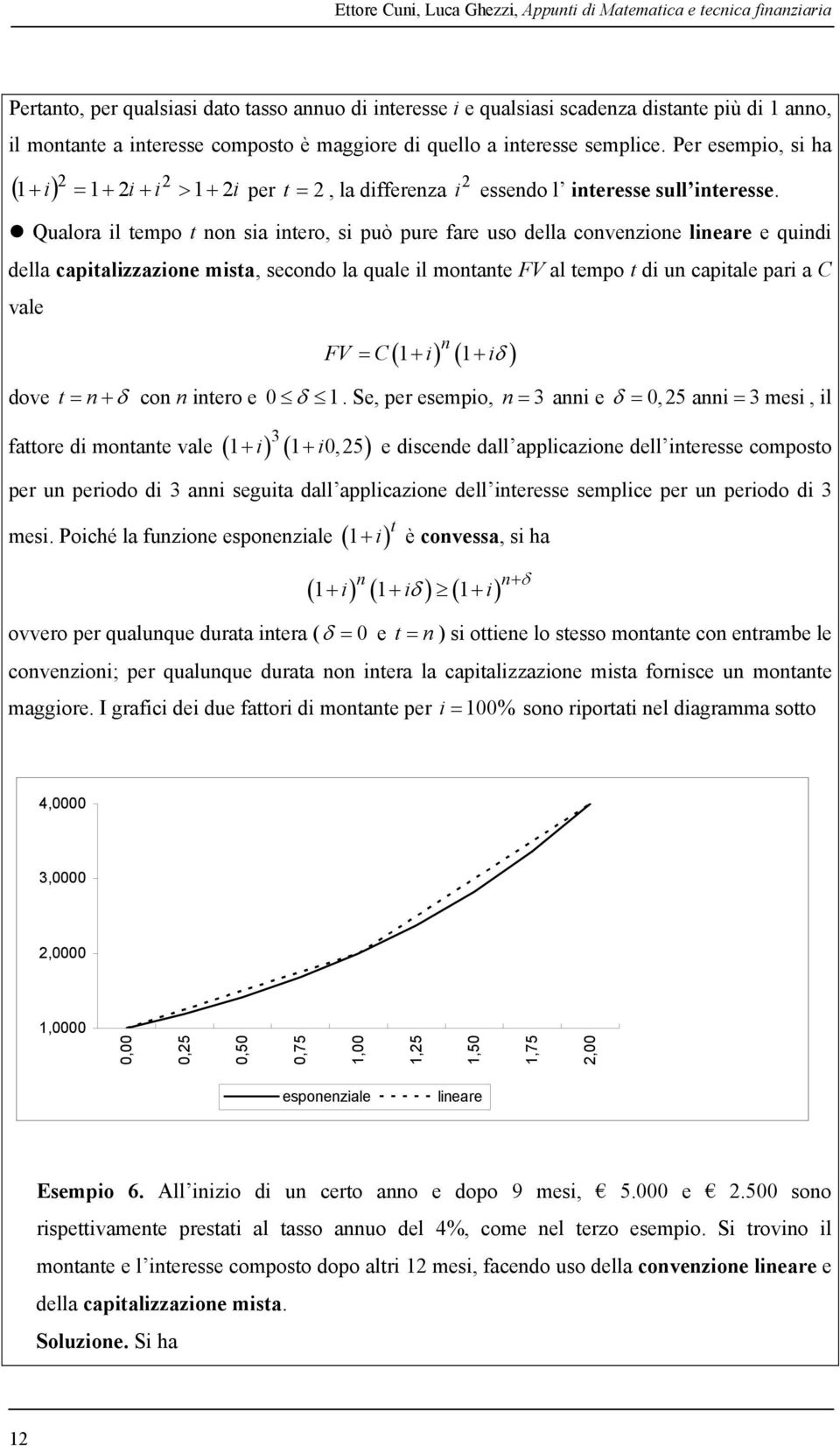 Qualora il empo non sia inero, si può pure fare uso della convenzione lineare e quindi della capializzazione misa, secondo la quale il monane FV al empo di un capiale pari a C vale n FV C i i 1 1