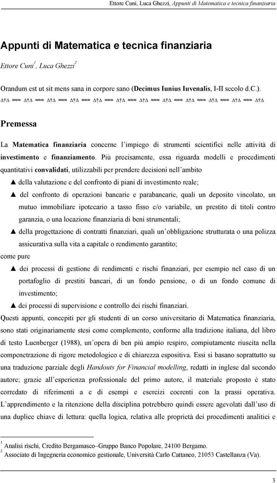 Più precisamene, essa riguarda modelli e procedimeni quaniaivi convalidai, uilizzabili per prendere decisioni nell ambio della valuazione e del confrono di piani di invesimeno reale; del confrono di