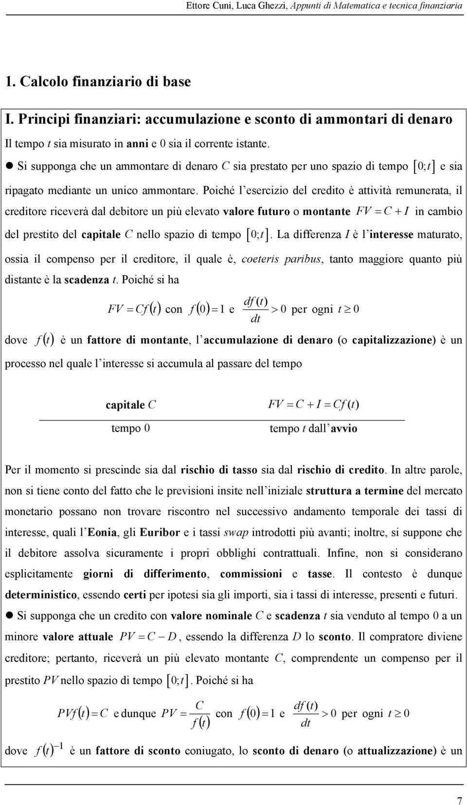 Poiché l esercizio del credio è aivià remuneraa, il crediore riceverà dal debiore un più elevao valore fuuro o monane FV C I in cambio del presio del capiale C nello spazio di empo 0;.