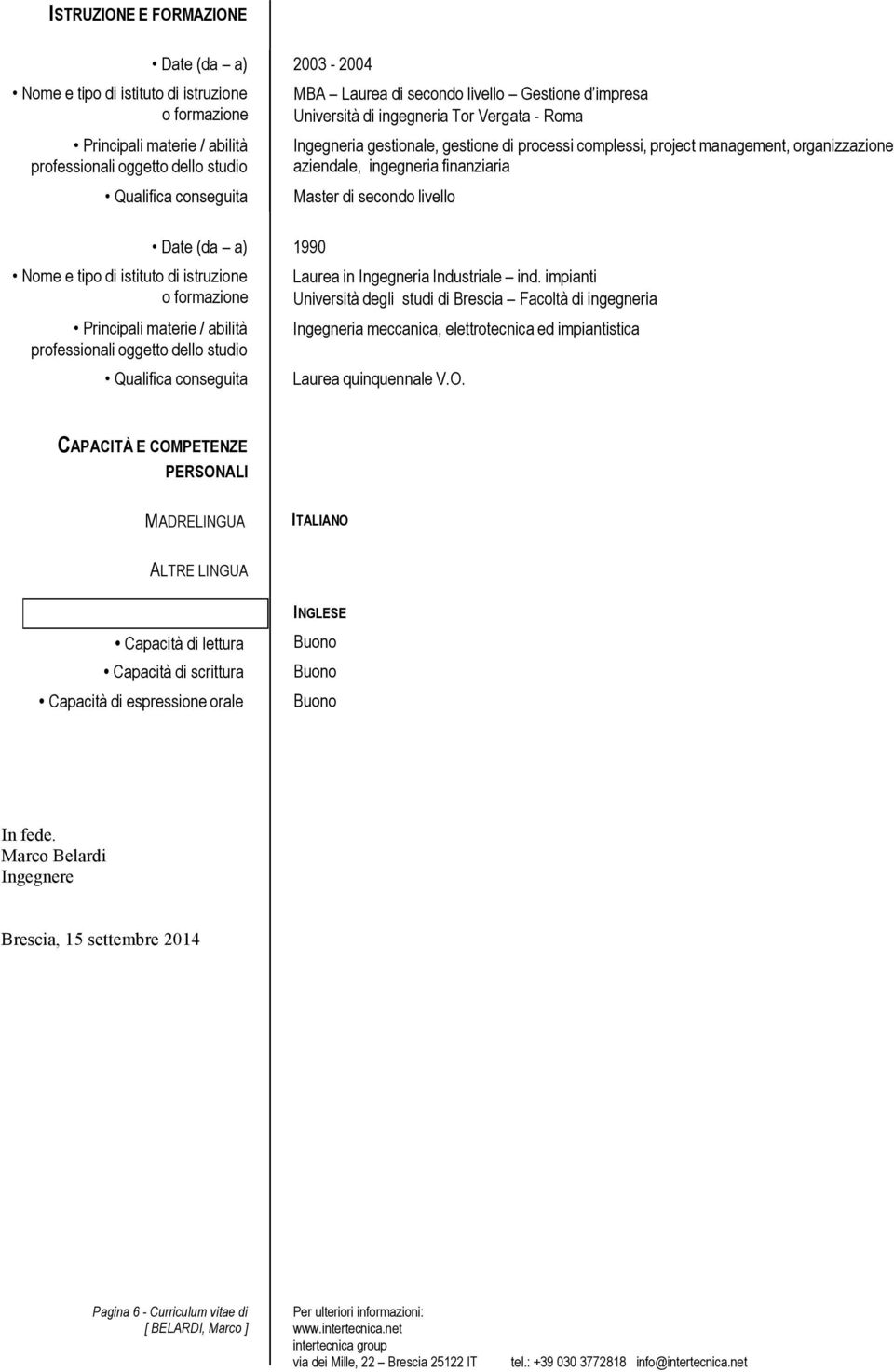 finanziaria Master di secondo livello Date (da a) 1990 Nome e tipo di istituto di istruzione o formazione Principali materie / abilità professionali oggetto dello studio Qualifica conseguita Laurea