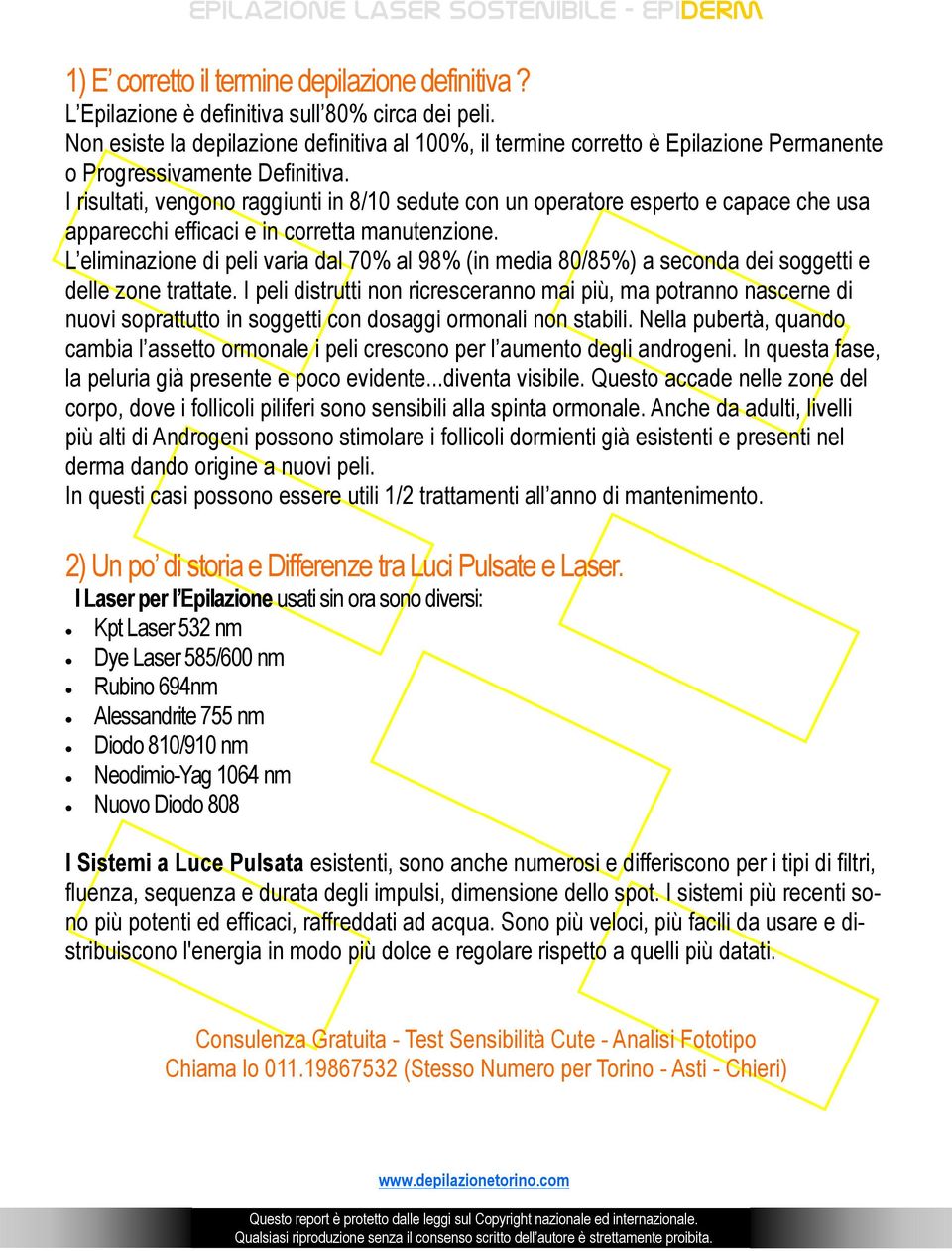 I risultati, vengono raggiunti in 8/10 sedute con un operatore esperto e capace che usa apparecchi efficaci e in corretta manutenzione.