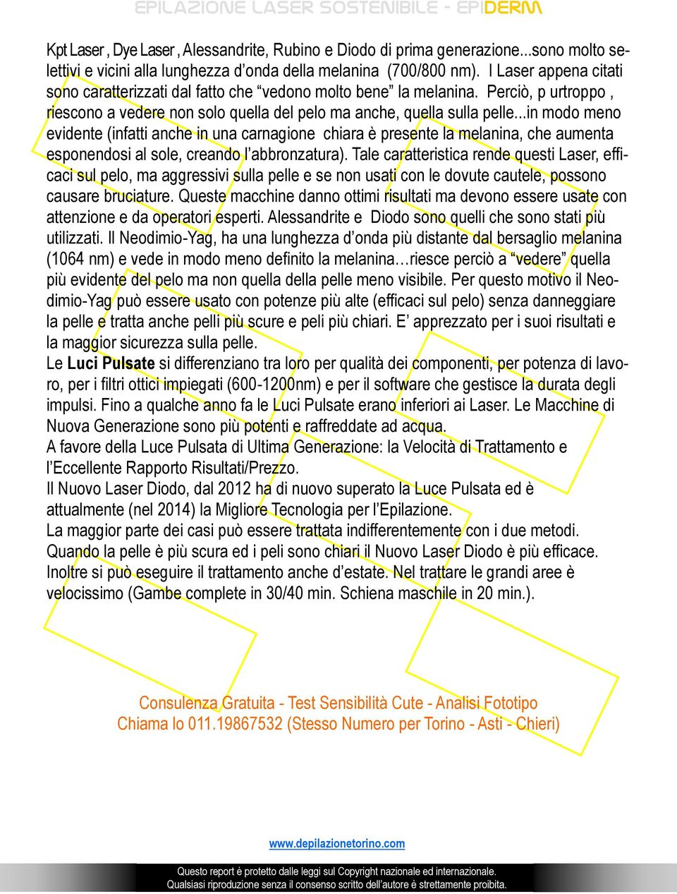 ..in modo meno evidente (infatti anche in una carnagione chiara è presente la melanina, che aumenta esponendosi al sole, creando l abbronzatura).