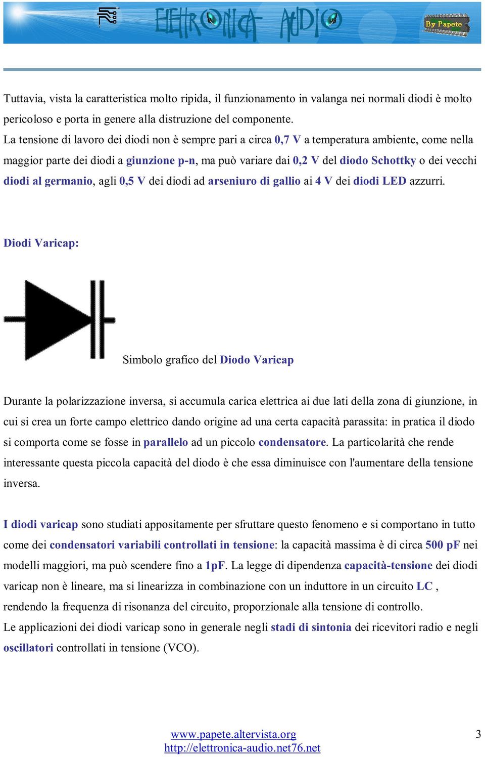 diodi al germanio, agli 0,5 V dei diodi ad arseniuro di gallio ai 4 V dei diodi LED azzurri.