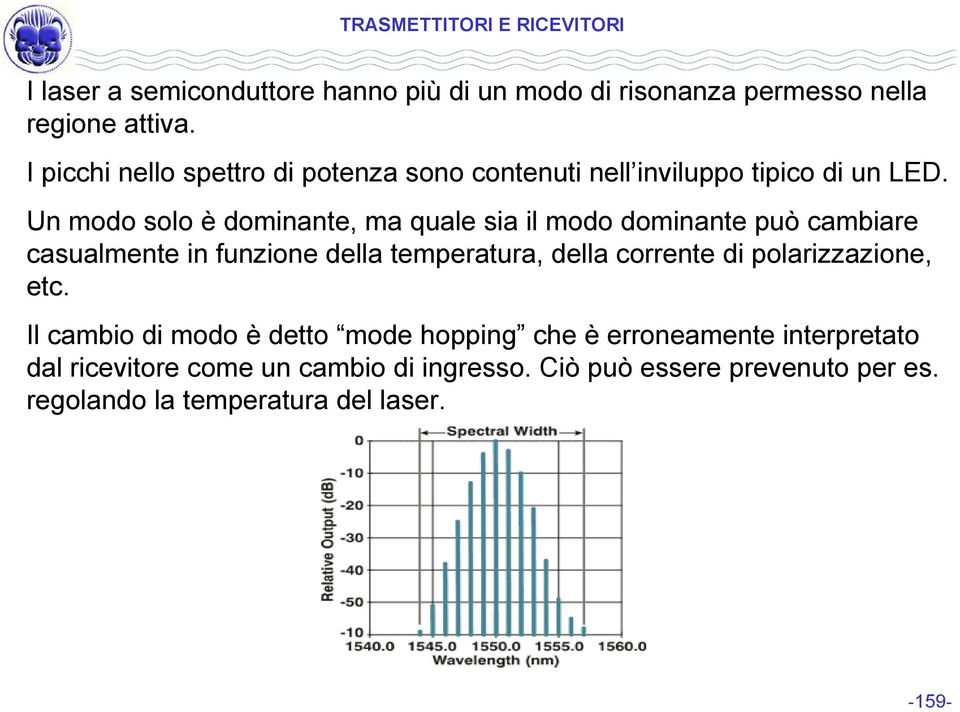 Un modo solo è dominante, ma quale sia il modo dominante può cambiare casualmente in funzione della temperatura, della corrente