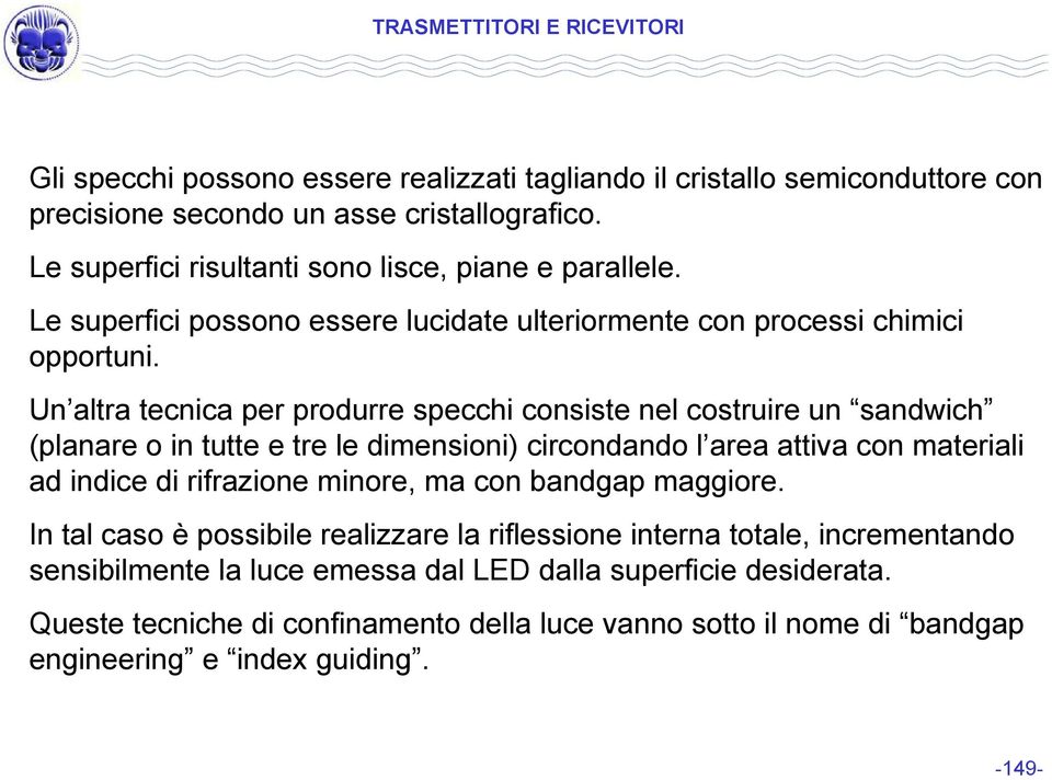 Un altra tecnica per produrre specchi consiste nel costruire un sandwich (planare o in tutte e tre le dimensioni) circondando l area attiva con materiali ad indice di rifrazione