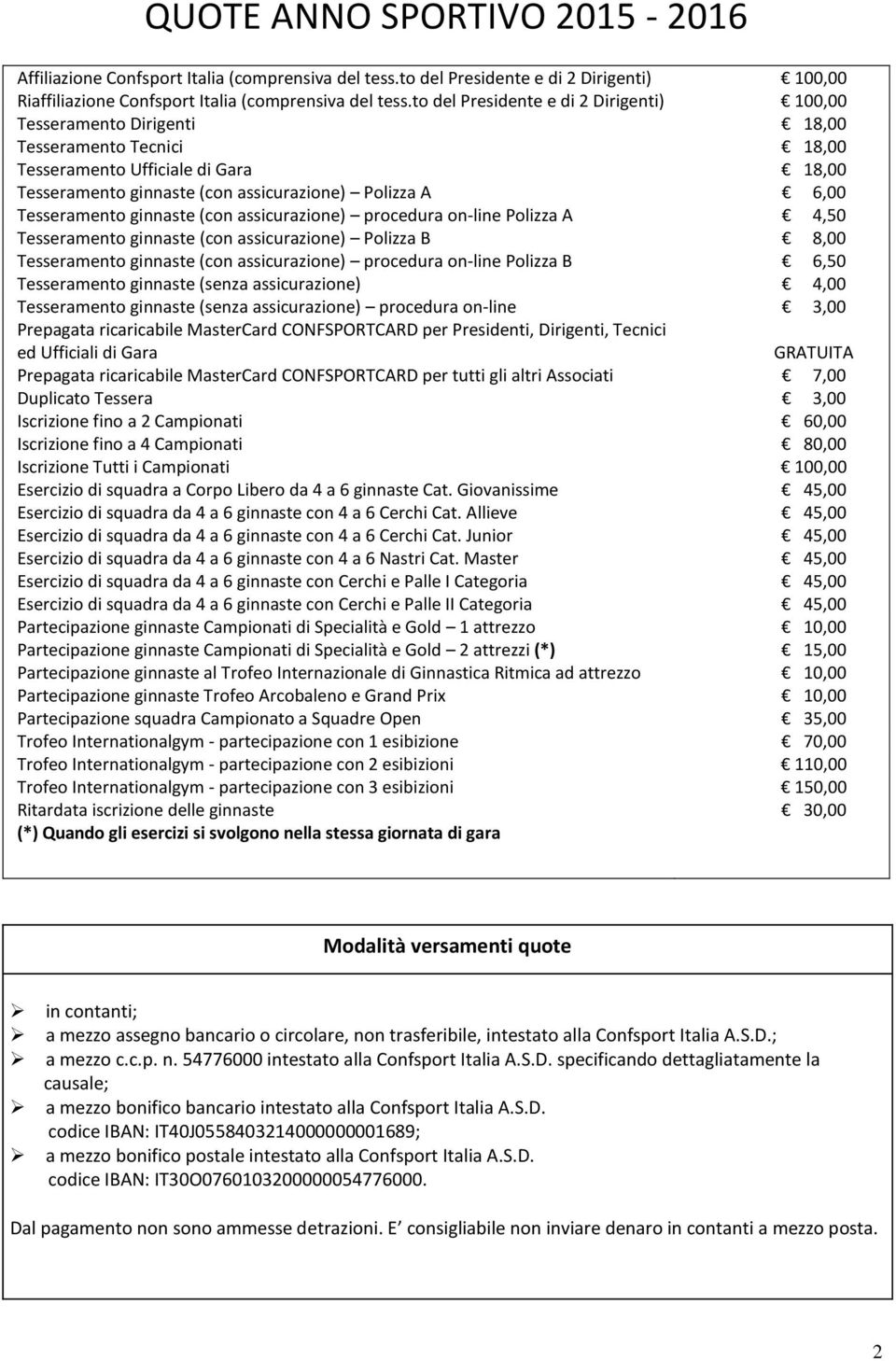 Tesseramento ginnaste (con assicurazione) procedura on-line Polizza A 4,50 Tesseramento ginnaste (con assicurazione) Polizza B 8,00 Tesseramento ginnaste (con assicurazione) procedura on-line Polizza