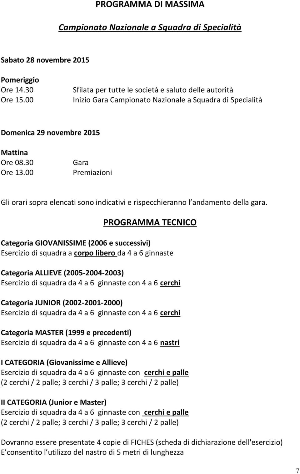 00 Gara Premiazioni Gli orari sopra elencati sono indicativi e rispecchieranno l andamento della gara.