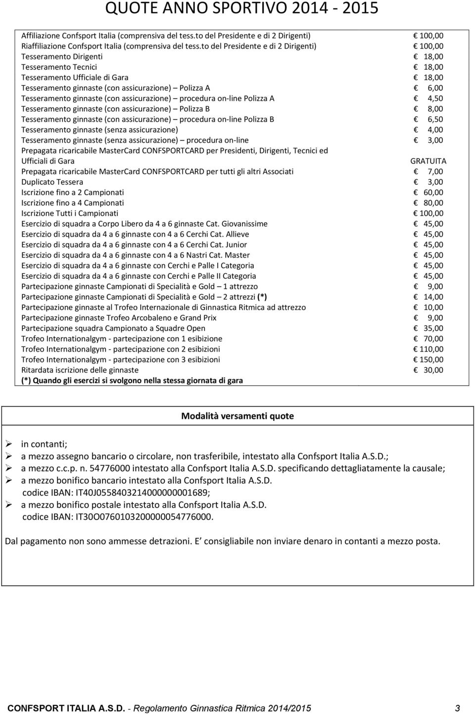 Tesseramento ginnaste (con assicurazione) procedura on-line Polizza A 4,50 Tesseramento ginnaste (con assicurazione) Polizza B 8,00 Tesseramento ginnaste (con assicurazione) procedura on-line Polizza