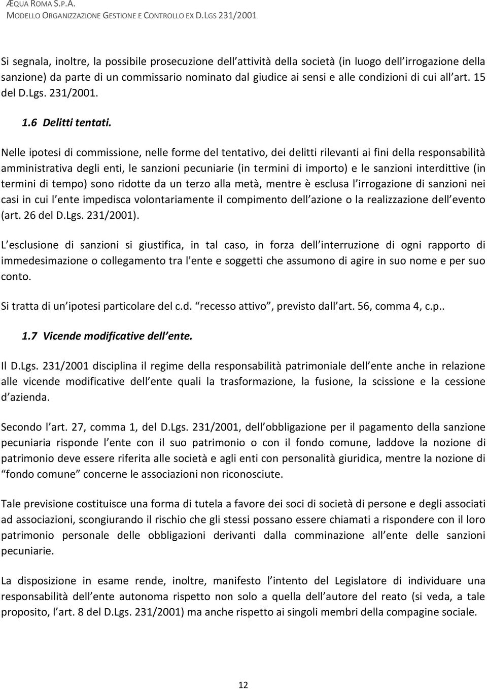 Nelle ipotesi di commissione, nelle forme del tentativo, dei delitti rilevanti ai fini della responsabilità amministrativa degli enti, le sanzioni pecuniarie (in termini di importo) e le sanzioni