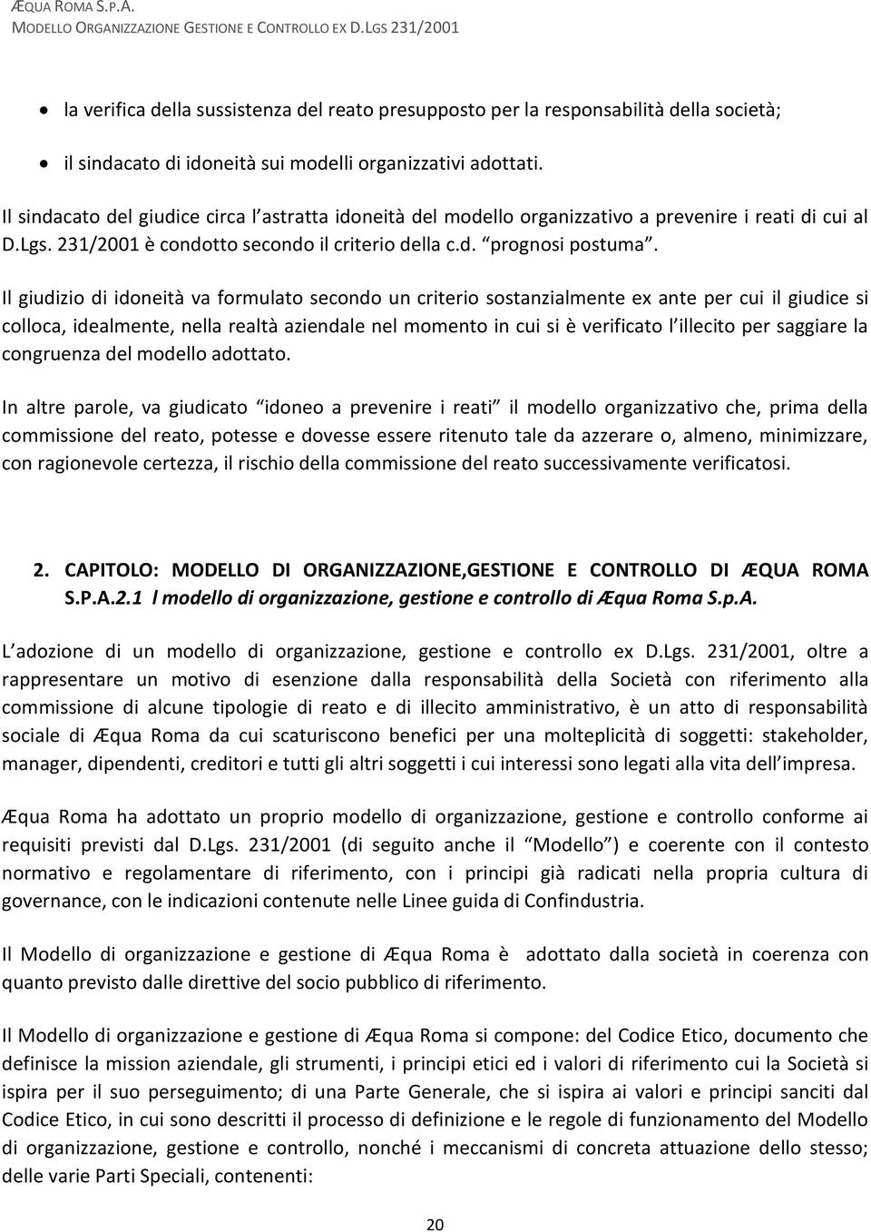 Il giudizio di idoneità va formulato secondo un criterio sostanzialmente ex ante per cui il giudice si colloca, idealmente, nella realtà aziendale nel momento in cui si è verificato l illecito per