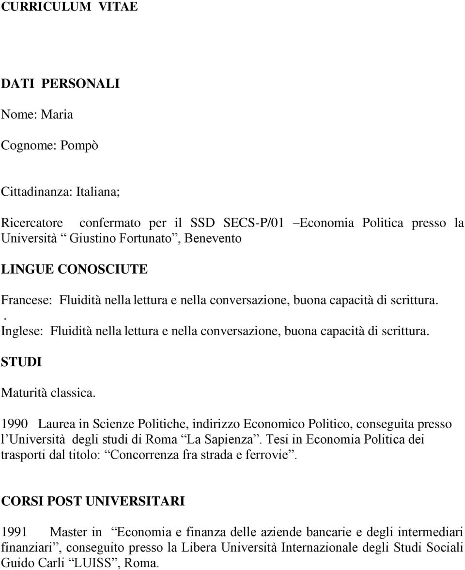 STUDI Maturità classica. 1990 Laurea in Scienze Politiche, indirizzo Economico Politico, conseguita presso l Università degli studi di Roma La Sapienza.