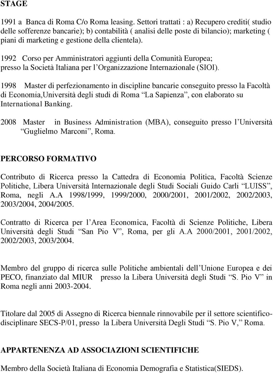 1992 Corso per Amministratori aggiunti della Comunità Europea; presso la Società Italiana per l Organizzazione Internazionale (SIOI).