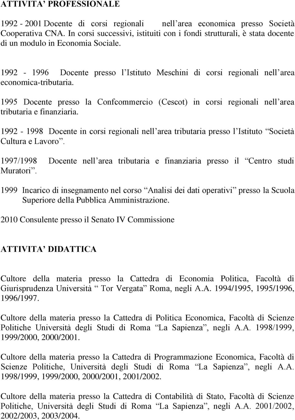 1992-1996 Docente presso l Istituto Meschini di corsi regionali nell area economica-tributaria. 1995 Docente presso la Confcommercio (Cescot) in corsi regionali nell area tributaria e finanziaria.