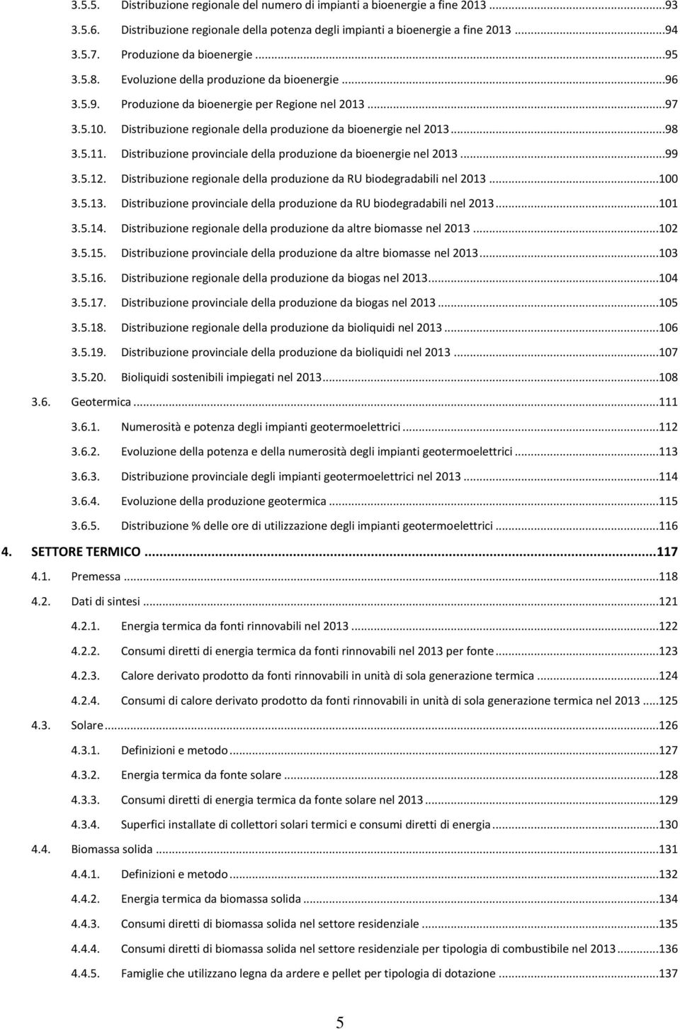 Distribuzione regionale della produzione da bioenergie nel 2013...98 3.5.11. Distribuzione provinciale della produzione da bioenergie nel 2013...99 3.5.12.