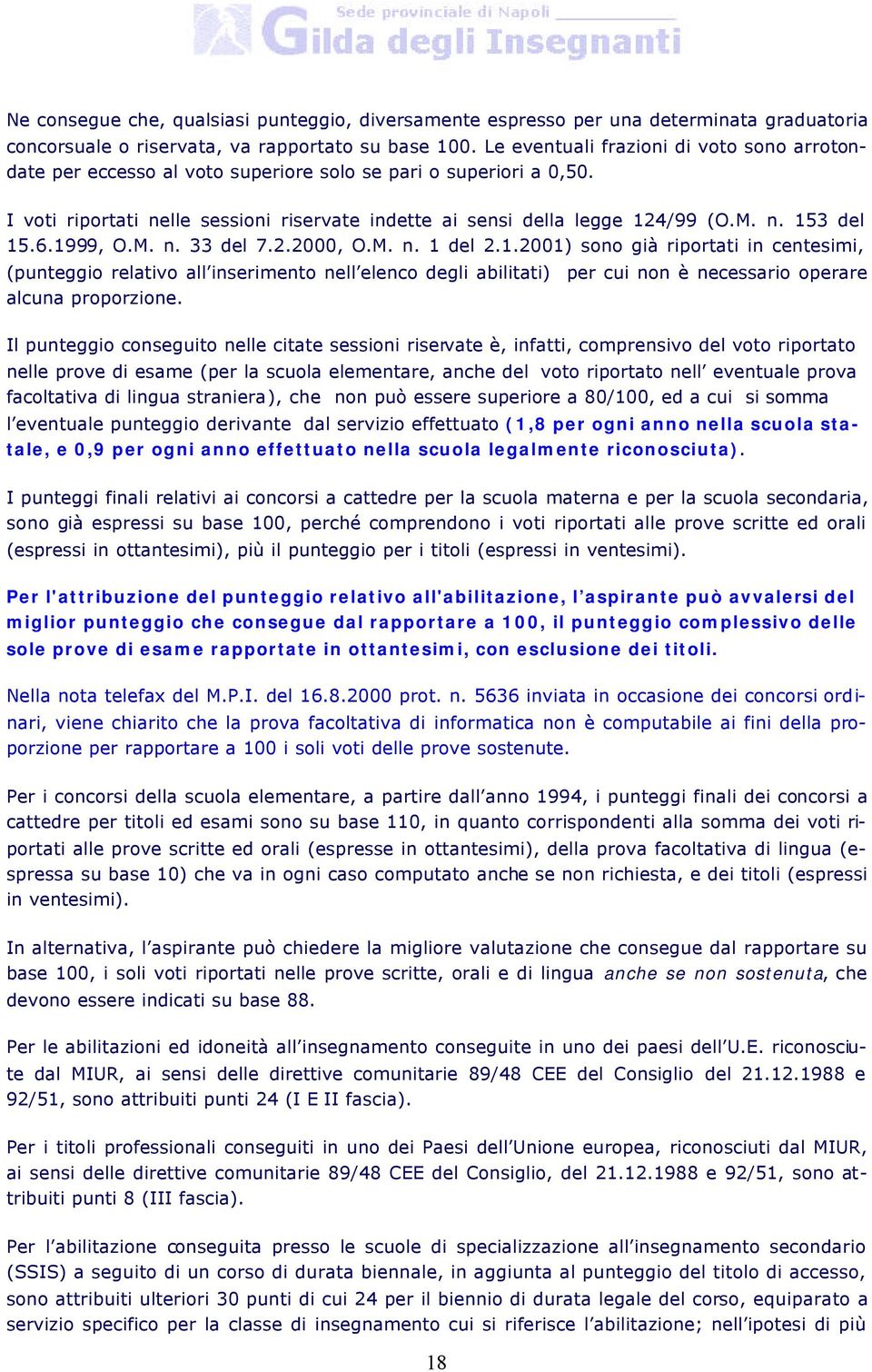 6.1999, O.M. n. 33 del 7.2.2000, O.M. n. 1 del 2.1.2001) sono già riportati in centesimi, (punteggio relativo all inserimento nell elenco degli abilitati) per cui non è necessario operare alcuna proporzione.