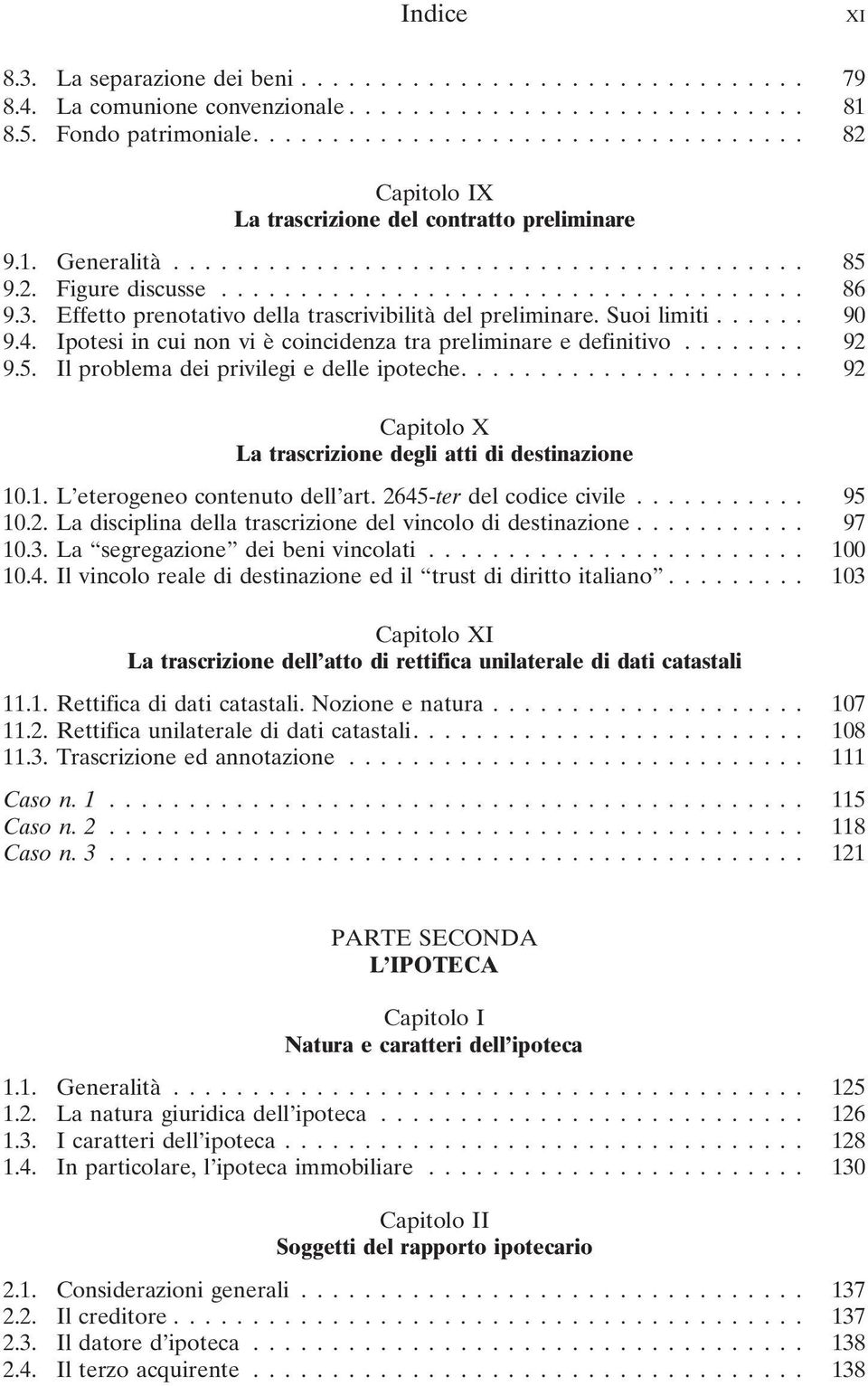 Il problema dei privilegi e delle ipoteche.... 92 Capitolo X La trascrizione degli atti di destinazione 10.1. L eterogeneo contenuto dell art. 2645-ter del codice civile... 95 10.2. La disciplina della trascrizione del vincolo di destinazione.