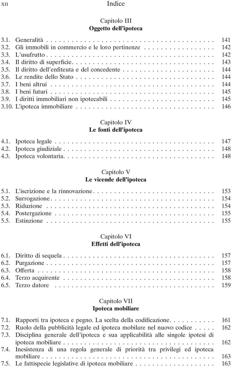 L ipoteca immobiliare... 146 V Le fonti dell ipoteca 4.1. Ipoteca legale... 147 4.2. Ipoteca giudiziale... 148 4.3. Ipoteca volontaria.... 148 Capitolo V Le vicende dell ipoteca 5.1. L iscrizione e la rinnovazione.