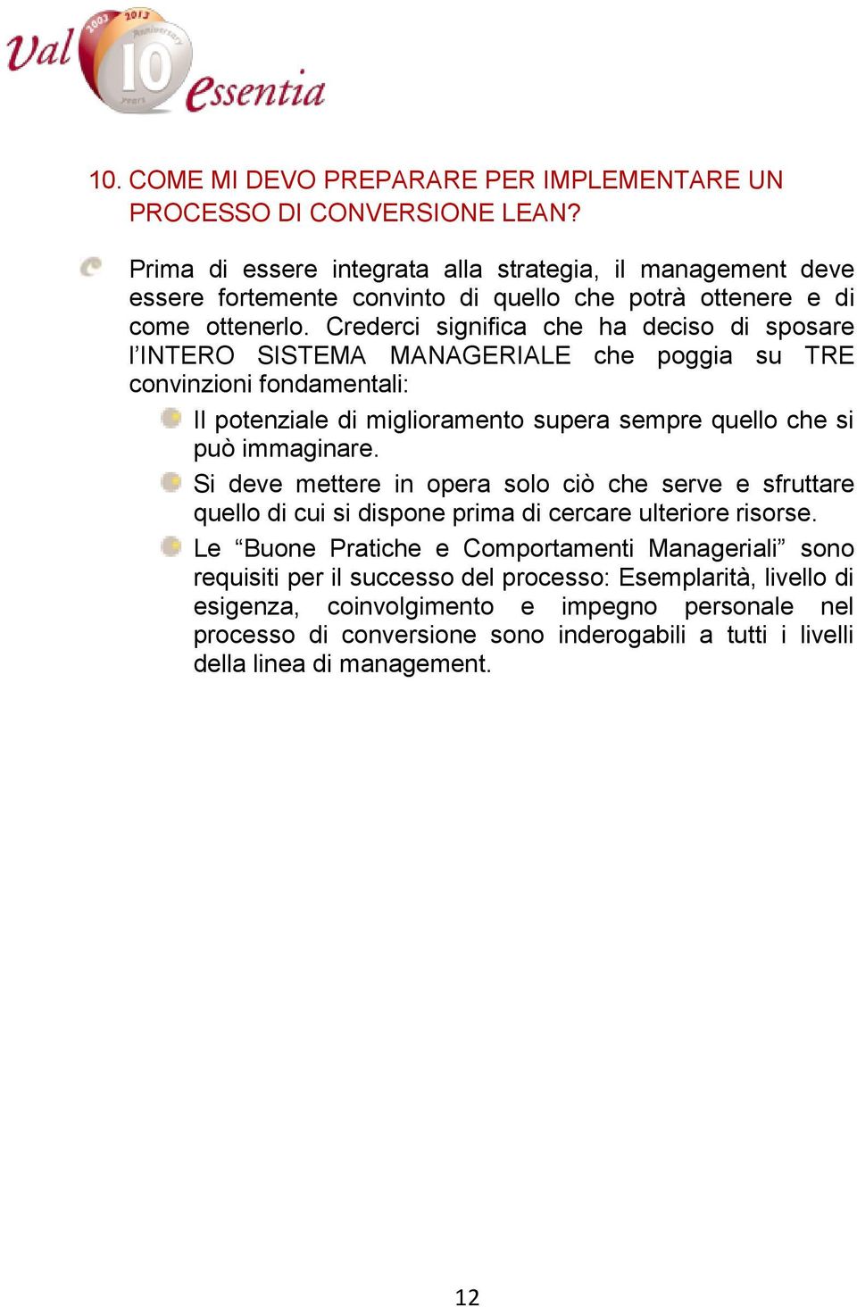 Crederci significa che ha deciso di sposare l INTERO SISTEMA MANAGERIALE che poggia su TRE convinzioni fondamentali: Il potenziale di miglioramento supera sempre quello che si può immaginare.