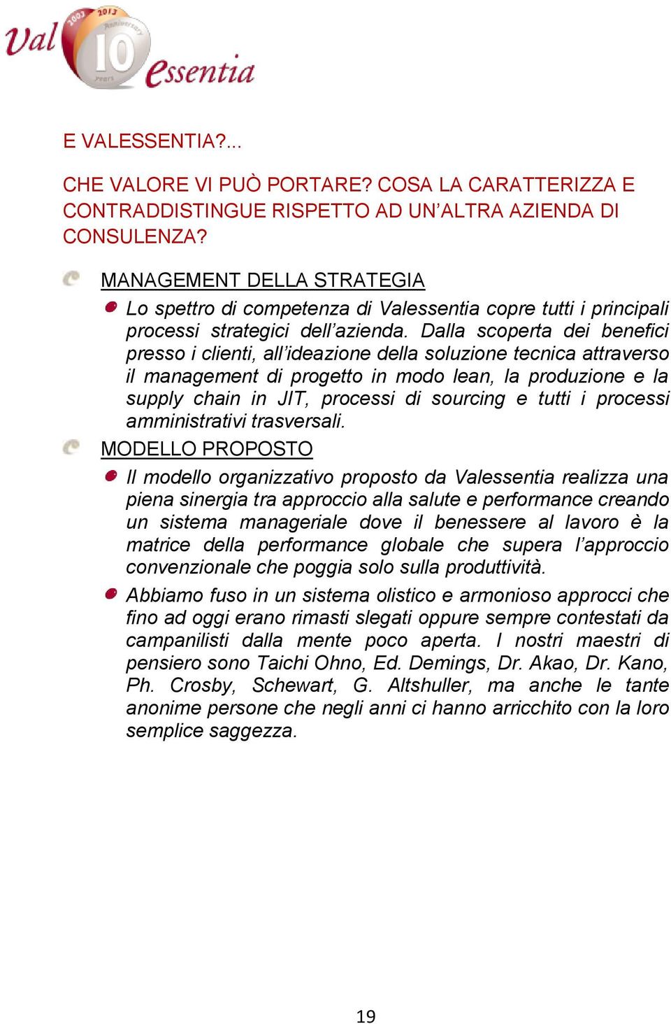 Dalla scoperta dei benefici presso i clienti, all ideazione della soluzione tecnica attraverso il management di progetto in modo lean, la produzione e la supply chain in JIT, processi di sourcing e