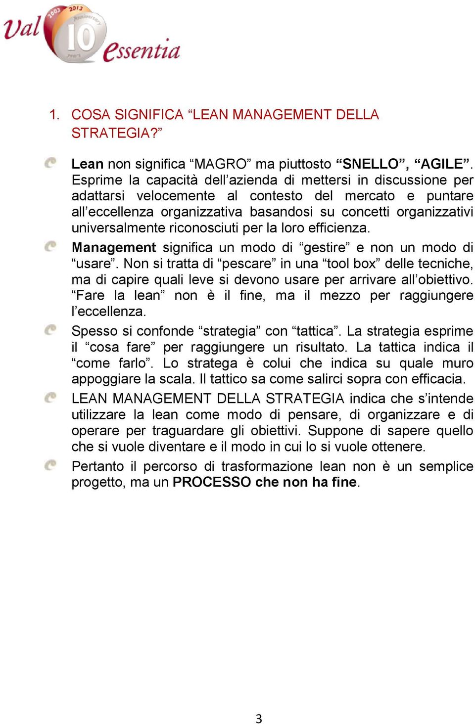 riconosciuti per la loro efficienza. Management significa un modo di gestire e non un modo di usare.