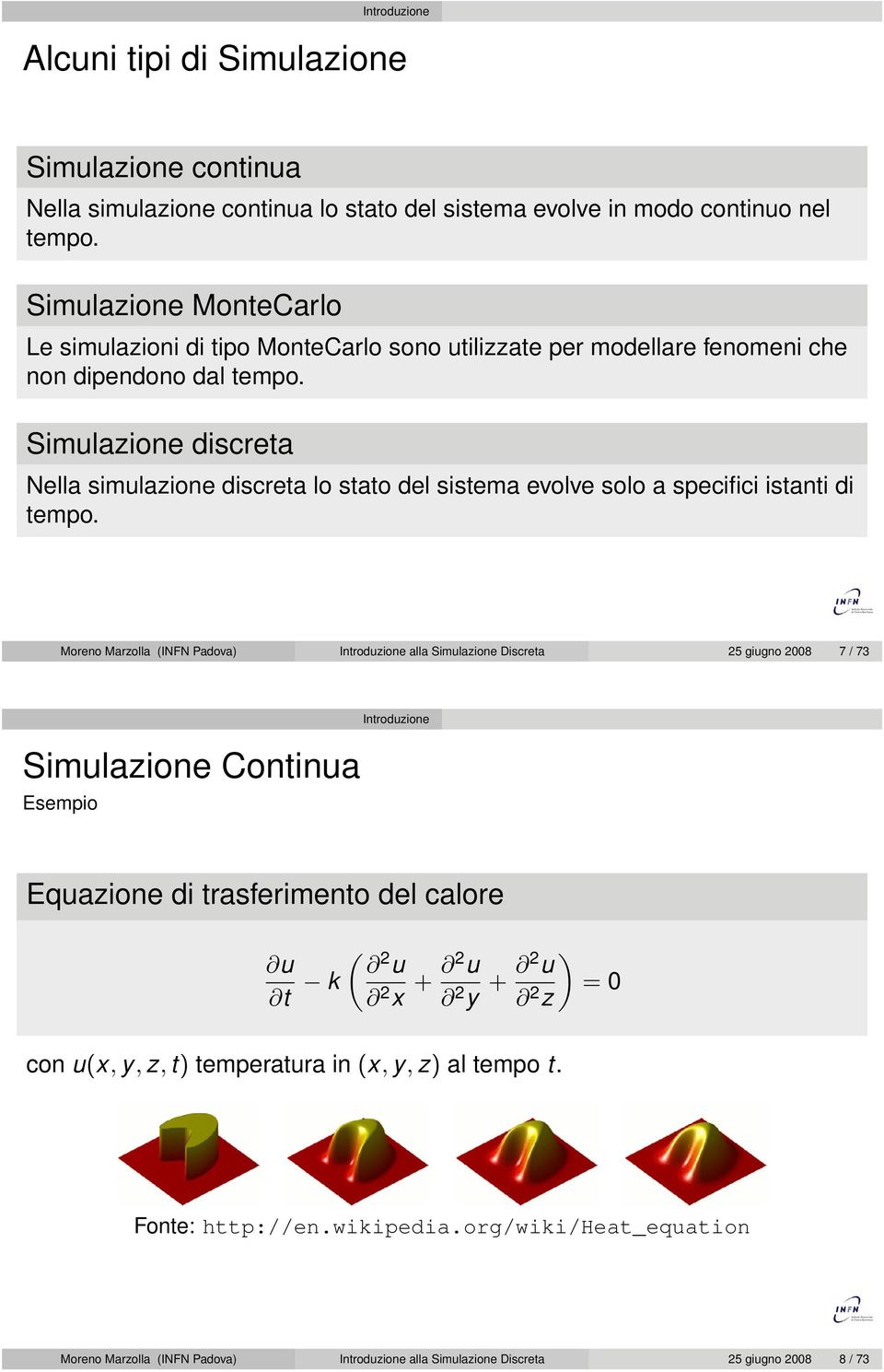 Simulazione discreta Nella simulazione discreta lo stato del sistema evolve solo a specifici istanti di tempo.