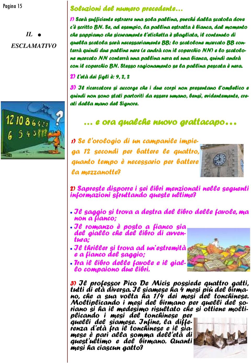 conterrà quindi due palline nere (e andrà con il coperchio NN) e lo scatolone marcato NN conterrà una pallina nera ed una bianca, quindi andrà con il coperchio BN.