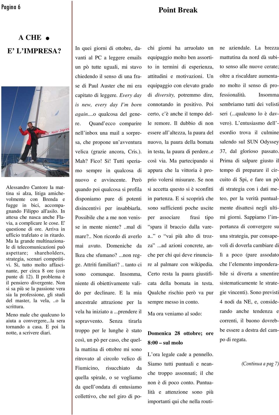 Un oltre a riscaldare aumenta- se di Paul Auster che mi era equipaggio con elevato grado no molto il senso di pro- capitato di leggere. Every day di diversity, potremmo dire, fessionalità.