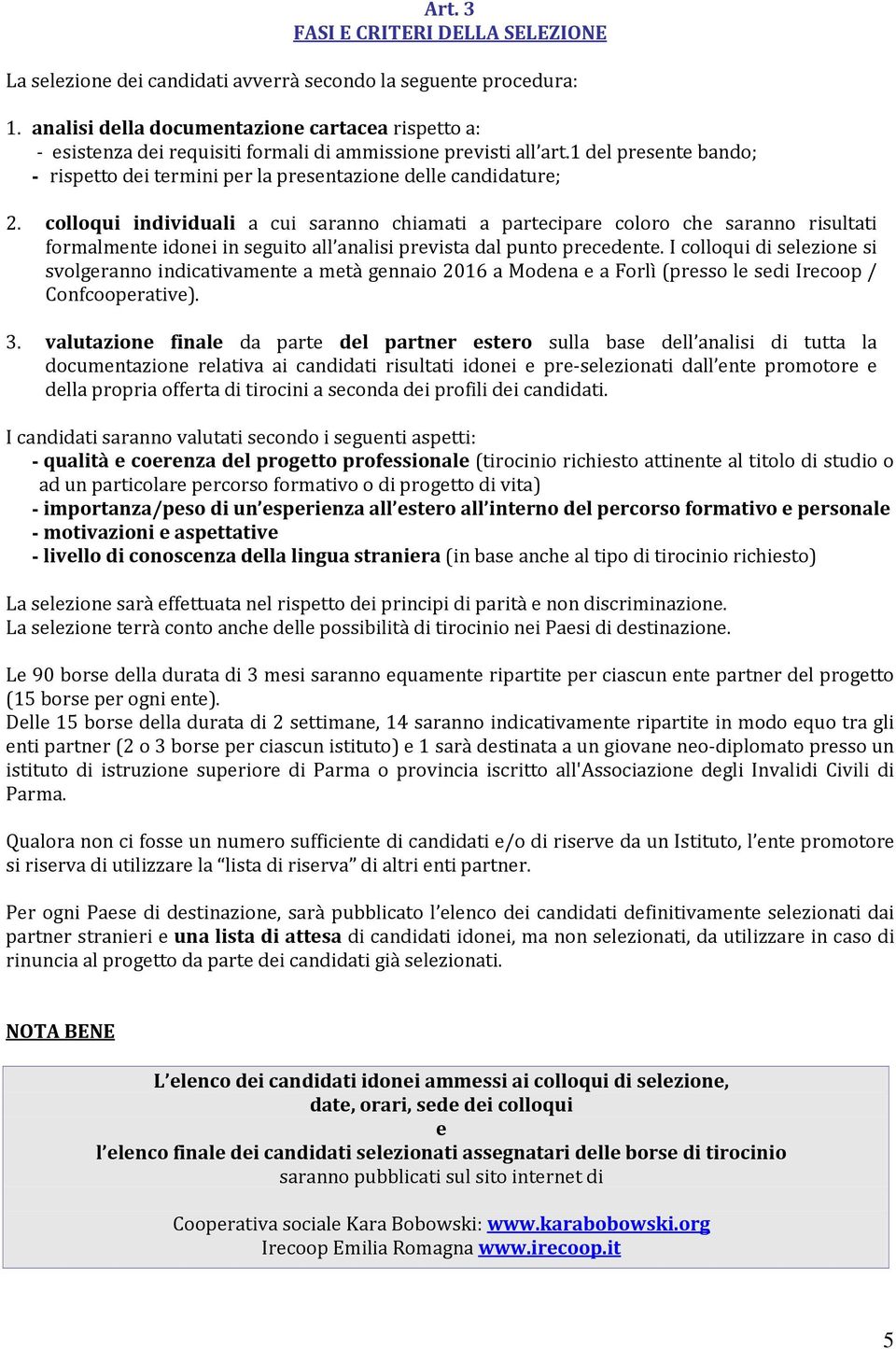 1 del presente bando; - rispetto dei termini per la presentazione delle candidature; 2.