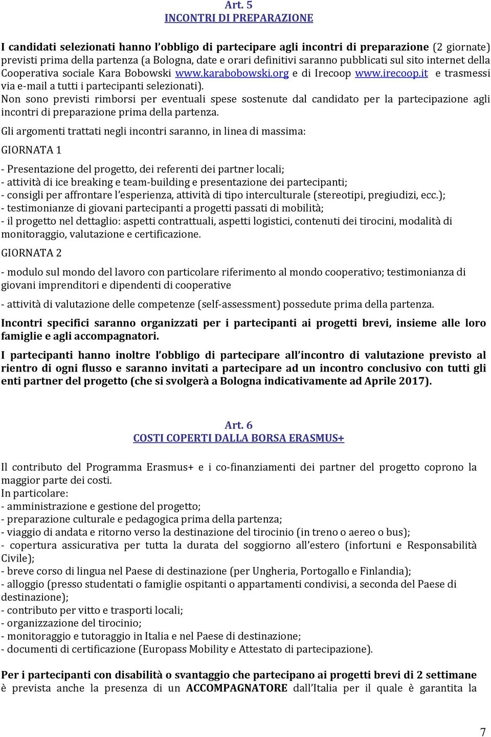 Non sono previsti rimborsi per eventuali spese sostenute dal candidato per la partecipazione agli incontri di preparazione prima della partenza.