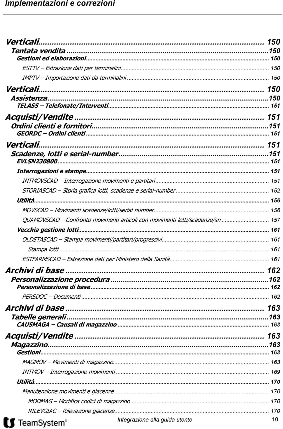 .. 151 Interrogazioni e stampe... 151 INTMOVSCAD Interrogazione movimenti e partitari... 151 STORIASCAD Storia grafica lotti, scadenze e serial-number... 152 Utilità.