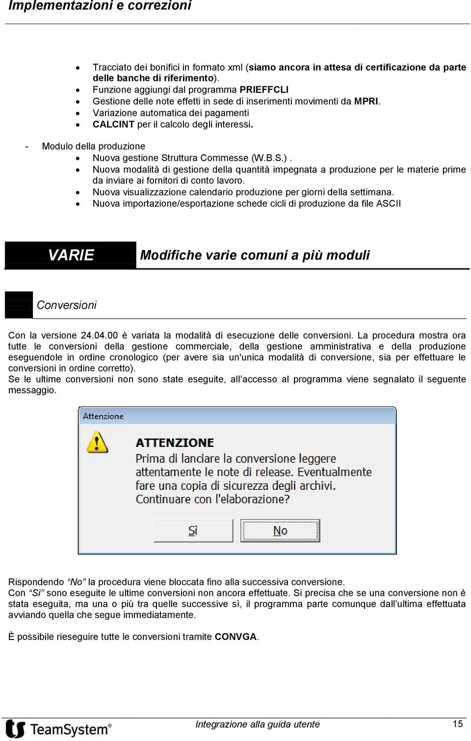 - Modulo della produzione Nuova gestione Struttura Commesse (W.B.S.). Nuova modalità di gestione della quantità impegnata a produzione per le materie prime da inviare ai fornitori di conto lavoro.