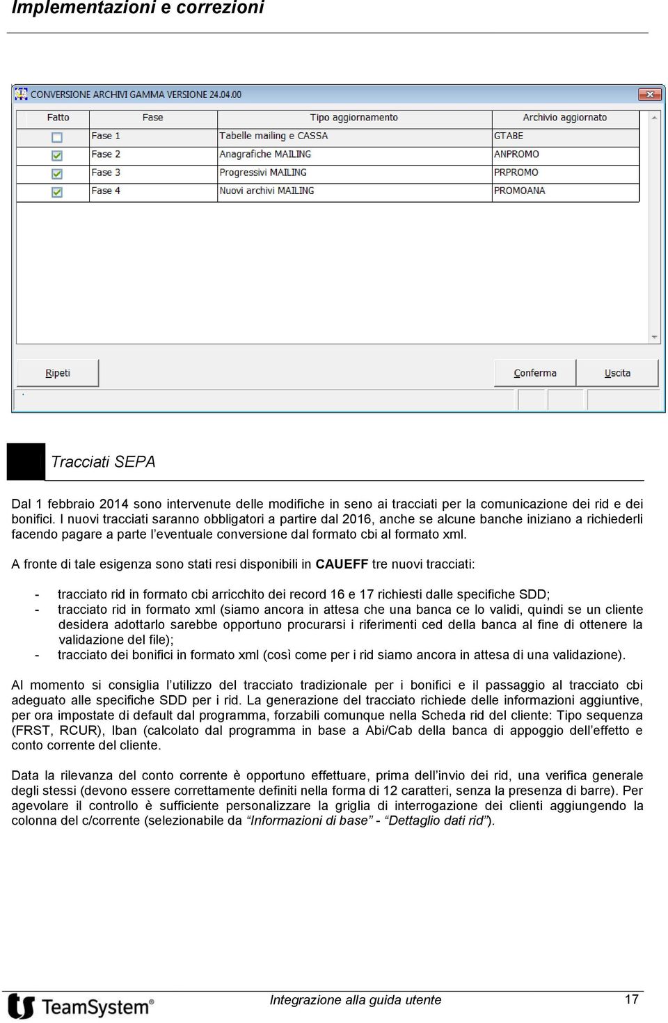 A fronte di tale esigenza sono stati resi disponibili in CAUEFF tre nuovi tracciati: - tracciato rid in formato cbi arricchito dei record 16 e 17 richiesti dalle specifiche SDD; - tracciato rid in