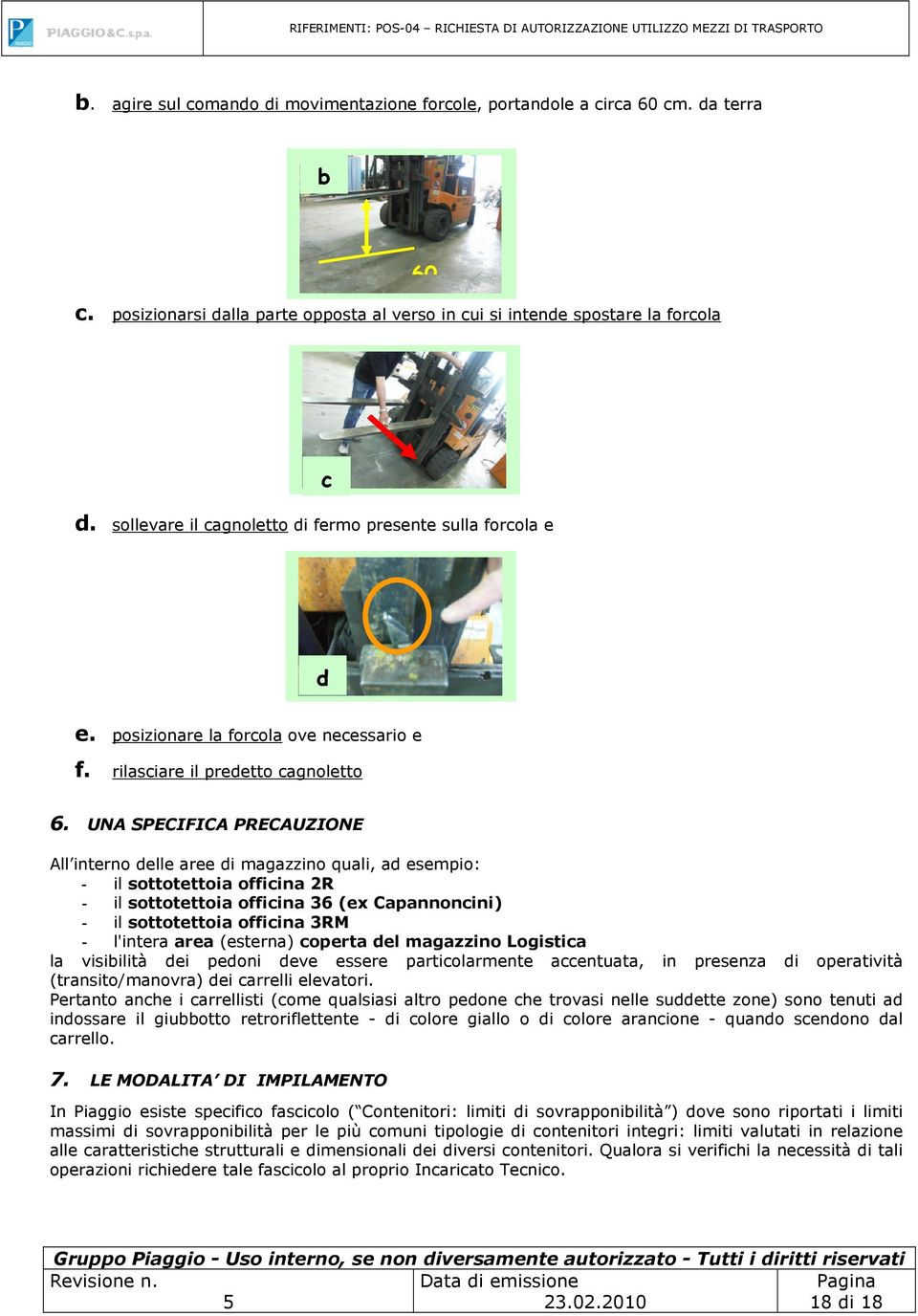 UNA SPECIFICA PRECAUZIONE All interno delle aree di magazzino quali, ad esempio: - il sottotettoia officina 2R - il sottotettoia officina 36 (ex Capannoncini) - il sottotettoia officina 3RM -