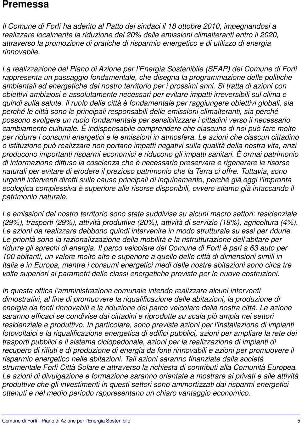 La realizzazione del Piano di Azione per l Energia Sostenibile (SEAP) del Comune di Forlì rappresenta un passaggio fondamentale, che disegna la programmazione delle politiche ambientali ed