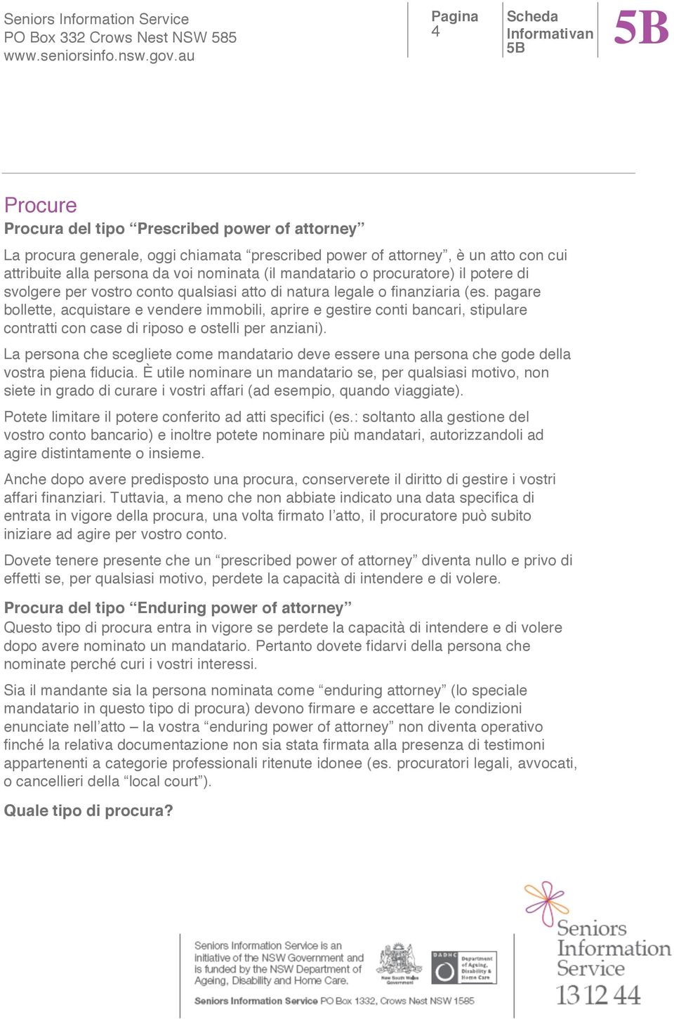 pagare bollette, acquistare e vendere immobili, aprire e gestire conti bancari, stipulare contratti con case di riposo e ostelli per anziani).