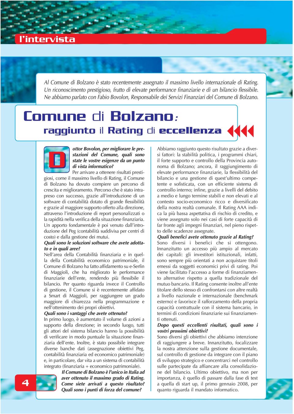 Comune di Bolzano: raggiunto il Rating di eccellenza 4 D ottor Bovolon, per migliorare le prestazioni del Comune, quali sono state le vostre esigenze da un punto di vista informatico?