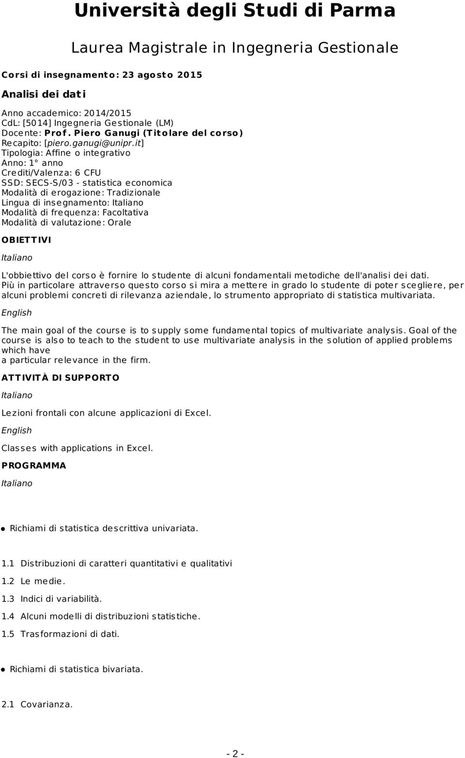 it] Tipologia: Affine o integrativo Anno: 1 anno Crediti/Valenza: 6 CFU SSD: SECS-S/03 - s tatis tica economica Lingua di ins egnamento: Modalità di frequenza: Facoltativa Modalità di valutazione: