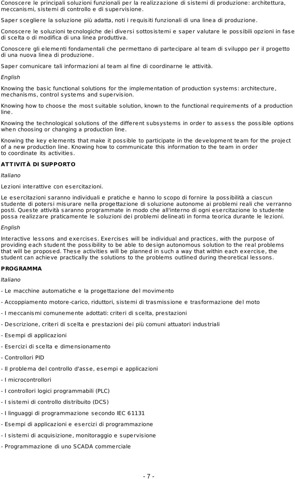 Conoscere le soluzioni tecnologiche dei diversi sottosistemi e saper valutare le possibili opzioni in fase di scelta o di modifica di una linea produttiva.