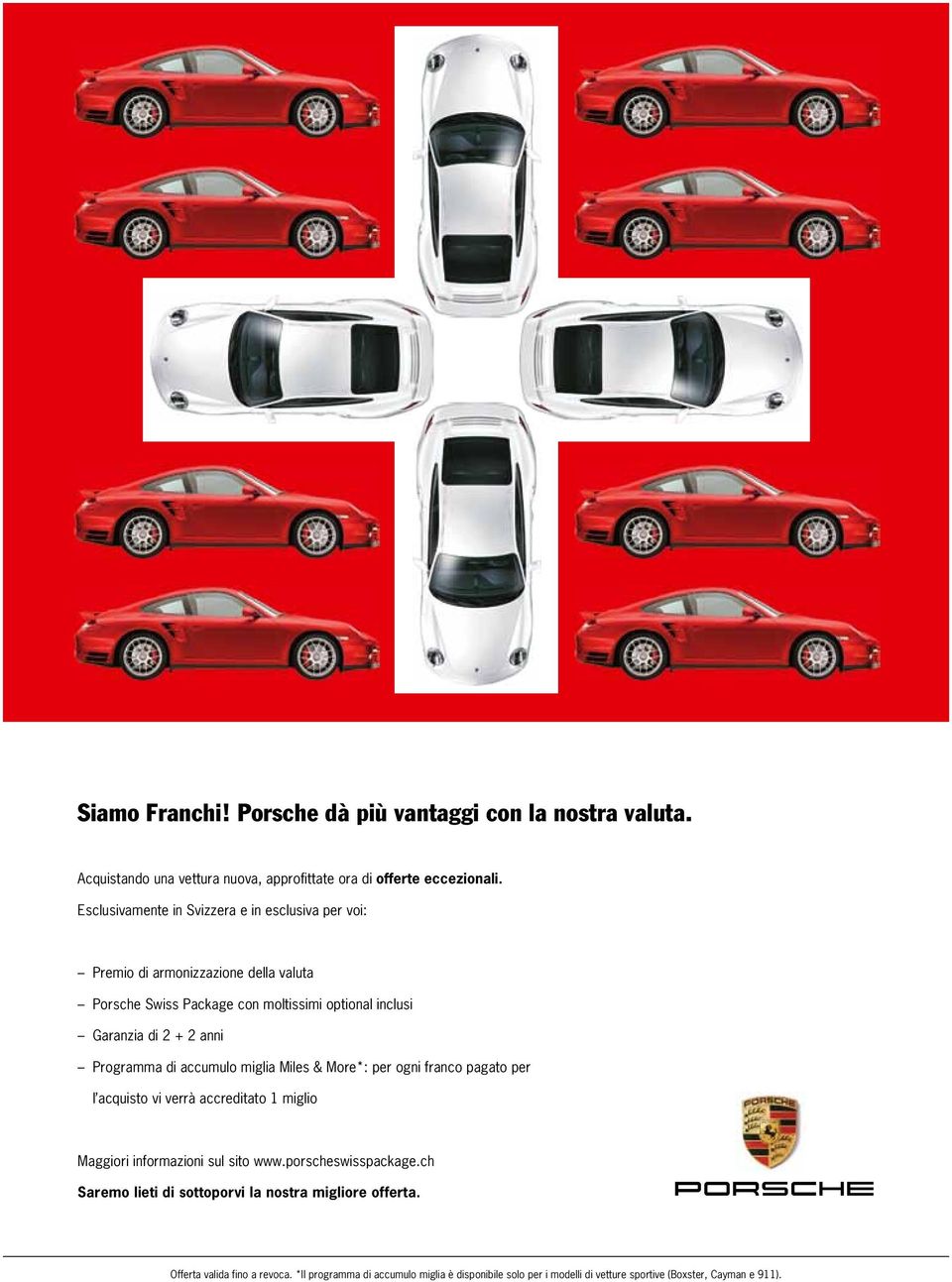 Esclusivamente in Svizzera e in esclusiva per voi: Premio di armonizzazione della valuta Porsche Swiss Package con moltissimi optional inclusi Garanzia di 2 + 2 anni Programma di