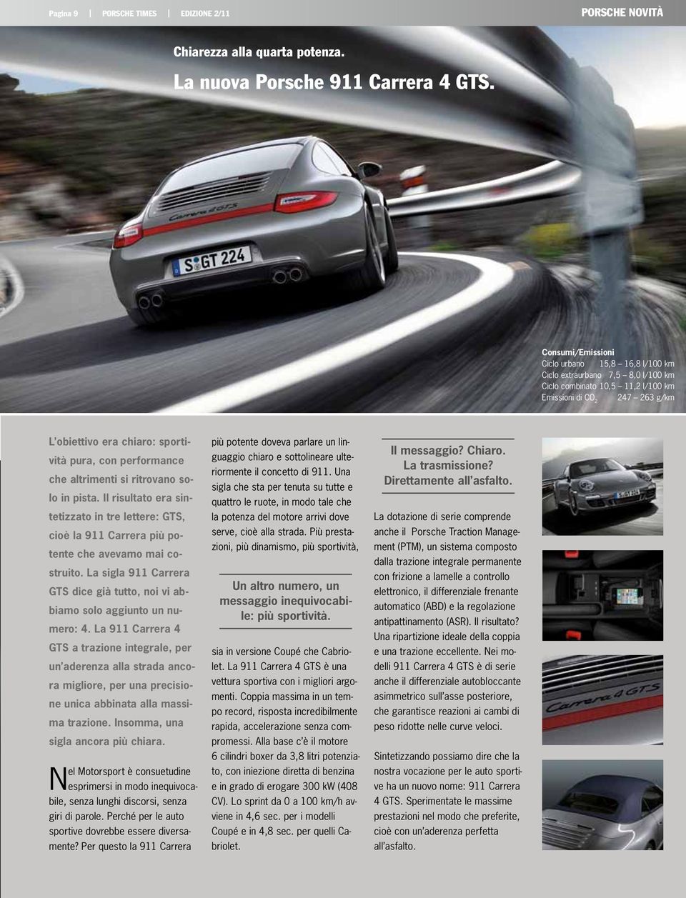 performance che altrimenti si ritrovano solo in pista. Il risultato era sintetizzato in tre lettere: GTS, cioè la 911 Carrera più potente che avevamo mai costruito.