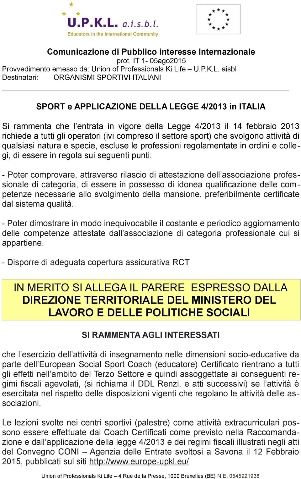 attestazione dell associazione professionale di categoria, di essere in possesso di idonea qualificazione delle competenze necessarie allo svolgimento della mansione, preferibilmente certificate dal