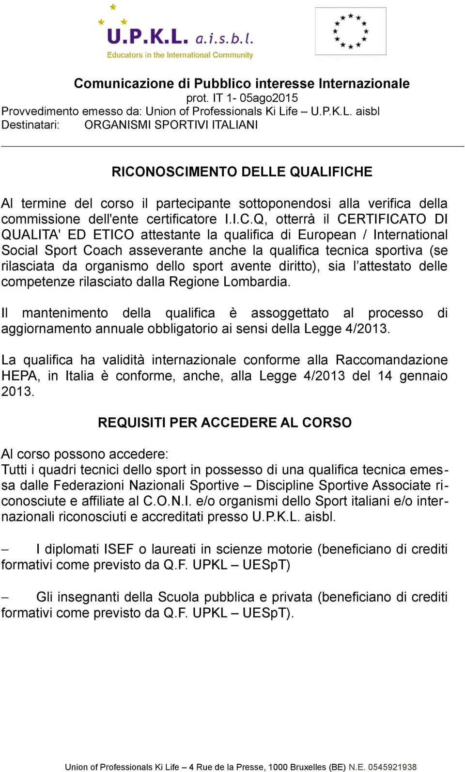 competenze rilasciato dalla Regione Lombardia. Il mantenimento della qualifica è assoggettato al processo di aggiornamento annuale obbligatorio ai sensi della Legge 4/2013.